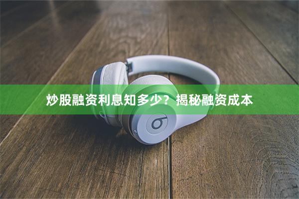 炒股融资利息知多少？揭秘融资成本