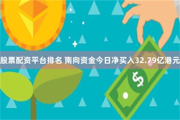 股票配资平台排名 南向资金今日净买入32.79亿港元