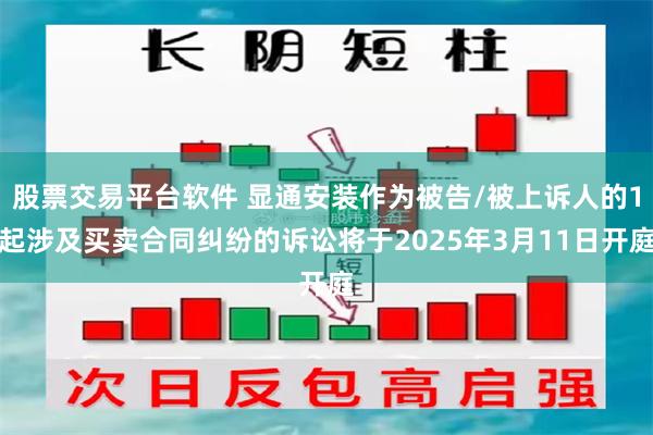 股票交易平台软件 显通安装作为被告/被上诉人的1起涉及买卖合同纠纷的诉讼将于2025年3月11日开庭