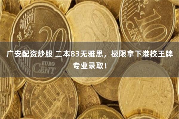 广安配资炒股 二本83无雅思，极限拿下港校王牌专业录取！