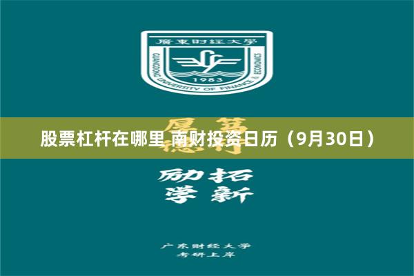 股票杠杆在哪里 南财投资日历（9月30日）